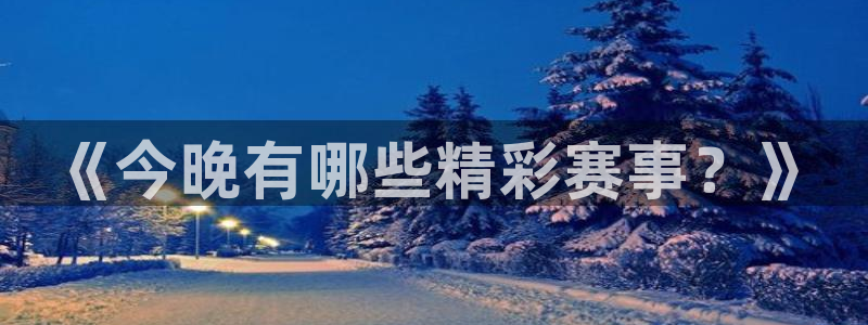 好博体育app官网登录入口：《今晚有哪些精彩赛事？》
